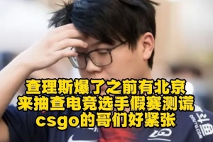 Chalice：之前有北京来抽查电竞选手假赛测谎，csgo的哥们好紧张